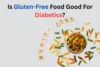 Is Gluten-Free Food Good For Diabetics? - Post Thumbnail