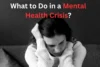What to Do in a Mental Health Crisis? - Post Thumbnail